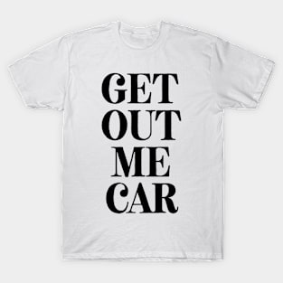 Get Out Me Car T-Shirt